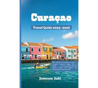 CURAÇAO Travel Guide 2025-2026: Plan, Discover & Experience Curaçao - Complete Itineraries, Budget Tips & Insider RecommendationsThrough Historic ... Markets, and Breathtaking Countryside Trails