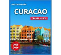 Curaçao Travel Guide 2025/2026: Top Attractions, Willemstad, National Parks, Hato Caves, Best Beaches, Outdoor Activities & Nature, Food & Drink, ... and History. (Quality Vacation Experience)