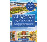 Curacao Travel Guide 2025-2026: Your Complete Caribbean Island Travel Guide for Beaches, Culture, Food, Hidden Gems and Trip Planning Made Easy