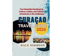 Curacao Travel Guide 2025: Your Essential Handbook to Culture, Cuisine, and Outdoor Adventures in the Caribbean