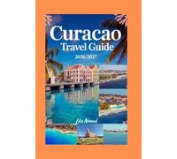 Curacao Travel Guide 2026/2027: A Warm, Easy Guide to Beaches, Local Culture, and Island Life (Smart destination)