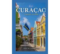 Curaçao Travel Guide 2026 2027: Beaches, History, and the Heart of the Caribbean