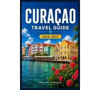 CURACAO TRAVEL GUIDE 2026-2027: From Christoffel Trails to Klein Curacao, a Complete Island Companion