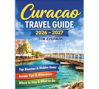 Curacao Travel Guide 2026-2027 (Full Colour): Beaches, Coastal Attractions, Where to Stay, Dutch Caribbean Culture, Tips, and Itineraries for First-Time and Repeat Visitors