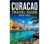 CURAÇAO TRAVEL GUIDE 2026/2027: Insider Tips, Scenic Beaches, Cultural Landmarks, Natural Wonders, and Practical Itineraries