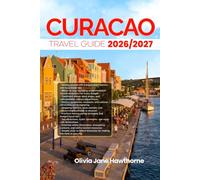 CURACAO TRAVEL GUIDE 2026/2027: The Only Guide You’ll Need for an unforgettable Trip: Local Recommendation, Hidden Gems, Insider Tips and Must-See Attractions