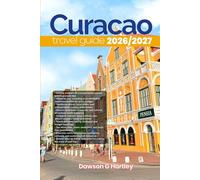 CURAÇAO TRAVEL GUIDE 2026/2027: The Only Guide You’ll Need for an unforgettable Trip: Local Recommendation, Hidden Gems, Insider Tips and Must-See Attractions