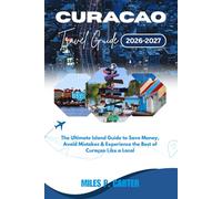 Curacao Travel Guide 2026-2027: The Ultimate Island Guide to Save Money, Avoid Mistakes & Experience the Best of Curaçao Like a Local