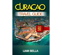 CURACAO TRAVEL GUIDE 2026: Colorful Streets, Crystal Waters, and Caribbean Charm in the Dutch Antilles