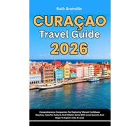 Curacao Travel Guide: 2026 Comprehensive Companion For Exploring Vibrant Caribbean Beaches, Colorful Culture, And Hidden Gems With Local Secrets And ... - Modern Explorer Guides With Maps Series)