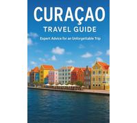 CURACAO TRAVEL GUIDE 2026: “Comprehensive Island Guide with Local Insights, Practical Itineraries, Cultural Highlights, and Essential Travel Tips for a Smooth Caribbean Vacation”