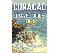 CURACAO TRAVEL GUIDE 2026: Discover Secret Coves, Dutch-Caribbean Charm, and Local Flavors