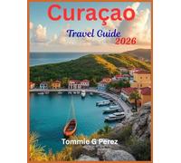 Curaçao Travel Guide 2026: Discover Willemstad, Hidden Beaches, New Resorts, Local Cuisine & Adventures Across the Caribbean’s Most Colorful Island