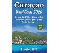 Curaçao Travel Guide 2026: Discover World-Class Diving, Historic Willemstad, Pristine Beaches, and Coastal Adventures (Global Travel Guide Series)