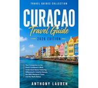 Curacao Travel Guide 2026 Edition: Your Companion to the Dutch Caribbean's Most Underrated Island, Featuring Willemstad's Colorful Streets, the Wild Westpunt Coast, and the Reefs Below