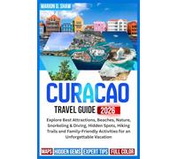 Curacao Travel Guide 2026: Explore Best Attractions, Beaches, Nature, Snorkeling & Diving, Hidden Spots, Hiking Trails and Family-Friendly Activities for an Unforgettable Vacation