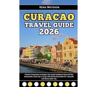 Curacao Travel Guide 2026: Perfect Companion to Explore the small Caribbean island off the Venezuelan coast Like a Local, with All the Essentials for a Smooth and Memorable Trip