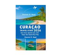 CURAÇAO TRAVEL GUIDE 2026: See More, Spend Less, and Enjoy the Island Your Way
