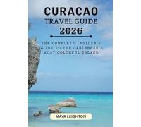 CURACAO TRAVEL GUIDE 2026: The Complete Insider’s Guide to the Caribbean’s Most Colorful Island
