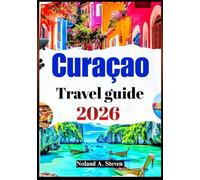 CURAÇAO TRAVEL GUIDE 2026: Uncover insider tips on, hidden gems, beaches, local food budget tips, images & maps for all vacation