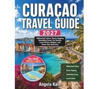 CURAÇAO TRAVEL GUIDE 2027: Willemstad Culture, Beach Hopping, Snorkeling Coves, Car Rentals, Local Cuisine, Budgets, and Seven-Day Itineraries