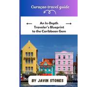 Curaçao Travel Guide: An In-Depth Traveler’s Blueprint to the Caribbean Gem
