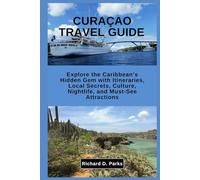 CURAÇAO TRAVEL GUIDE: Explore the Caribbean’s Hidden Gem with Itineraries, Local Secrets, Culture, Nightlife, and Must-See Attractions