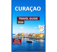 Curaçao Travel Guide Full Color: Hiking trails, Queen Emma Bridge, Handelskade, Fort Amsterdam, Festivals, Events & Seasonal Highlights, Beaches & ... Dishes, Nature and Outdoor Attractions