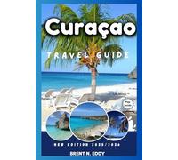 Curaçao Travel Guide New Edition 2025/2026: Curaçao: Uncover the Secret Caribbean's Hidden Gem