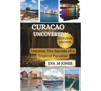 CURACAO UNCOVERED: Uncover The Secrets Of A Tropical Paradise