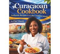 Curacaoan Cookbook: Authentic Recipes From the Caribbean island (Chef Mandy Cookbooks)