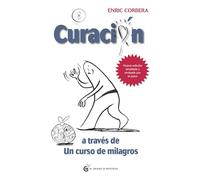 Curación a través de Un curso de milagros: El camino hacia la sanación de la mente. (Nueva edición ampliada y revisada por el autor).