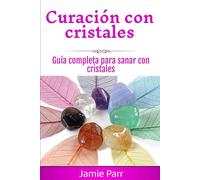 Curación con cristales: Guía completa para sanar con cristales