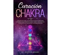 Curación de Chakra: La guía práctica definitiva para abrir, equilibrar, desbloquear tus chakras y abrir el tercer ojo con técnicas de autocuración que te ayudan a despertar