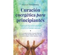 Curación energética para principiantes: Comprende fácilmente la sanación energética, aplícala tú mismo o encuentra un sanador adecuado