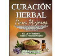 CURACIÓN HERBAL PARA MUJERES: Guía Completa De Remedios Naturales Para El Equilibrio Hormonal, El SOP, El Alivio Del Estrés, La Fatiga, La Pérdida De ... (Medicina holística alternativa (Spanish))