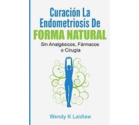Curación la Endometriosis de Forma Natural: SIN Analgesicos, Farmacos ni Cirugia