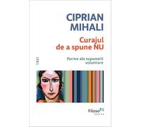 Curajul de a spune nu. Forme ale supunerii voluntare - Ciprian Mihali