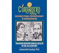 CURANDERO HISPANIC ETHNO-PSYCHOTHERAPY & CURANDERISMO: TREATING HISPANIC MENTAL HEALTH IN THE 21ST CENTURY