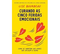 Curando as cinco feridas emocionais: Como se libertar das dores que afligem a alma
