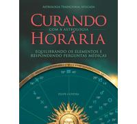 Curando com Astrologia Horária: Equilibrando os Elementos & Respondendo a Perguntas Médicas