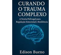 Curando o Trauma Complexo: A Teoria Polivagal para Regulação Emocional e Resiliência