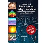 CURAR CON LOS CÓDIGOS DEL ALMA. SÍMBOLOS, NÚMEROS, LETRAS Y PALABRAS COMO LLAVE HACIA LA MATRIZ (Nueva era)