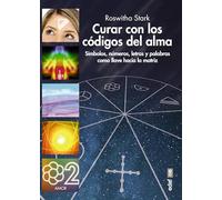 Curar con los códigos del alma: Símbolos, números, letras y palabras como llave hacia la matriz (Nueva era)