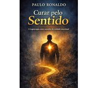 Curar pelo Sentido: A Logoterapia como caminho de cuidado emocional (Psicologia)
