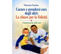 CURARE E PRENDERSI CURA DEGLI ALTRI: LA CHIAVE PER LA FELICITA’: UMANIZZAZIONE DELLE CURE