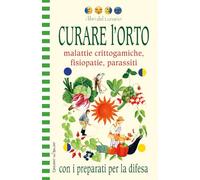 Curare l'orto con i preparati per la difesa. Malattie crittogamiche, fisipatie, parassiti. Ediz. illustrata (Libri del lunario)