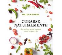 Curarse naturalmente: Remedios tradicionales para hoy en día (Bienestar, salud y vida sana)
