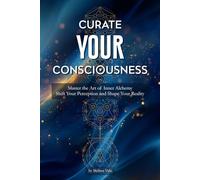 Curate Your Consciousness: Master the Art of Inner Alchemy | Shift Your Perception and Shape Your Reality