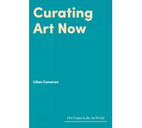 Curating Art Now: Changed Worlds, Uncertain Futures (Hot Topics in the Art World)
